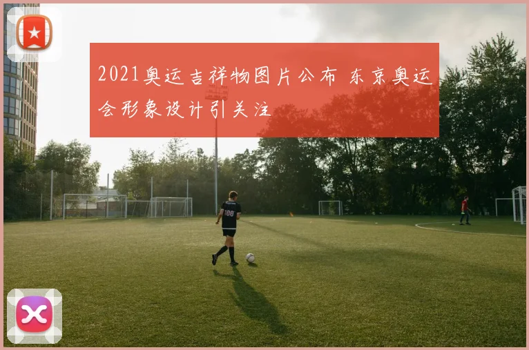 2021奥运吉祥物图片公布 东京奥运会形象设计引关注