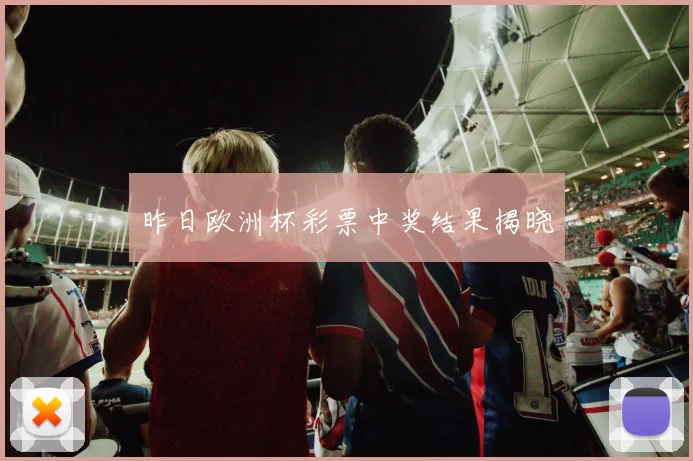 昨日欧洲杯彩票中奖结果揭晓
