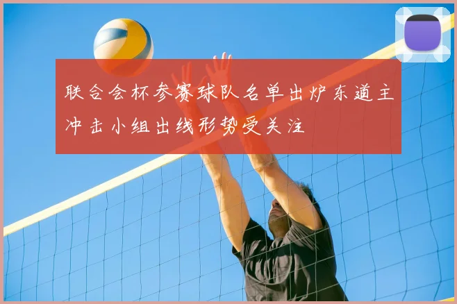 联合会杯参赛球队名单出炉东道主冲击小组出线形势受关注