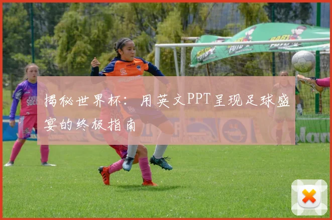 揭秘世界杯：用英文PPT呈现足球盛宴的终极指南