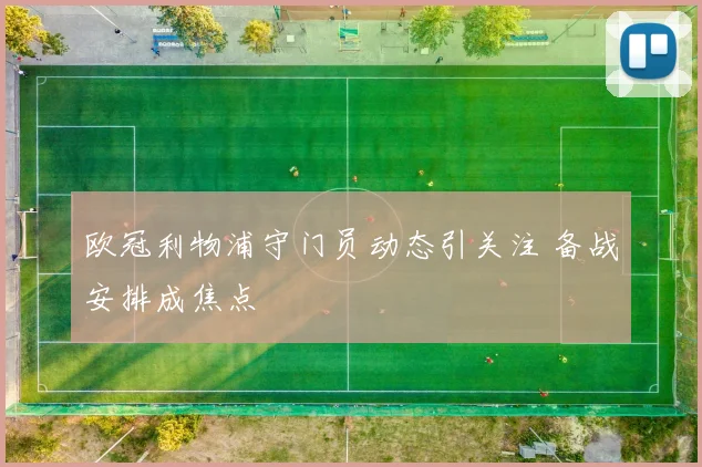 欧冠利物浦守门员动态引关注 备战安排成焦点